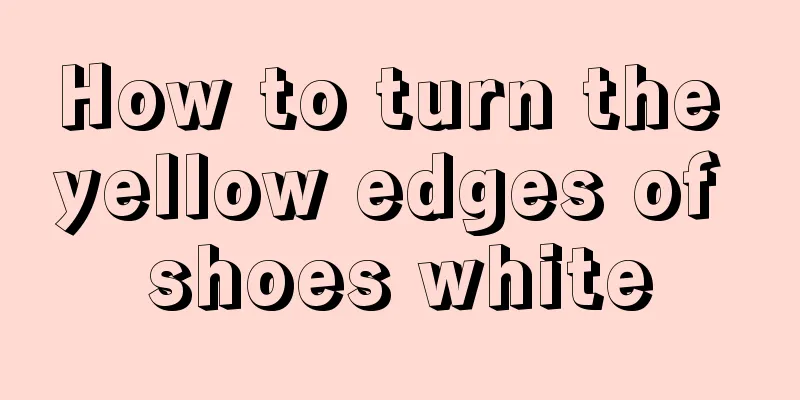 How to turn the yellow edges of shoes white