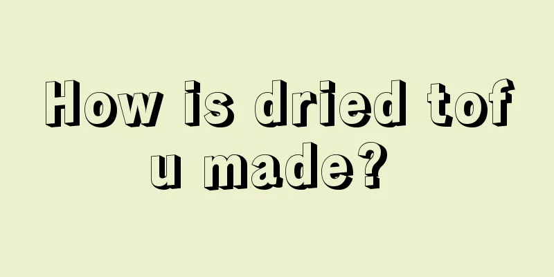 How is dried tofu made? 