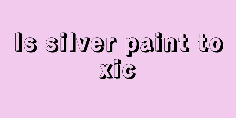 Is silver paint toxic