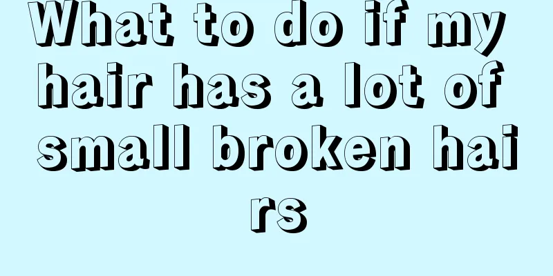 What to do if my hair has a lot of small broken hairs