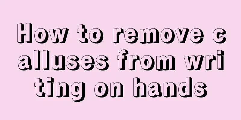 How to remove calluses from writing on hands
