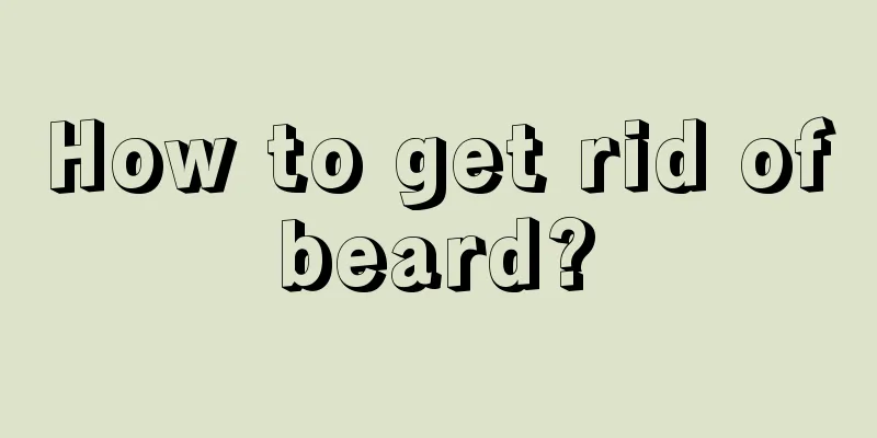 How to get rid of beard? 
