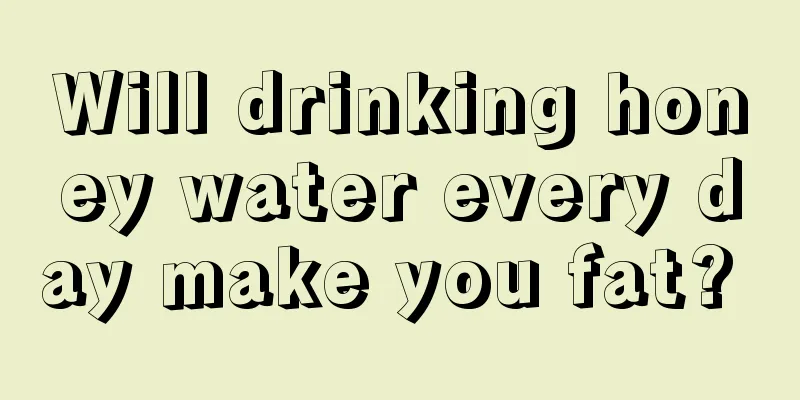 Will drinking honey water every day make you fat? 