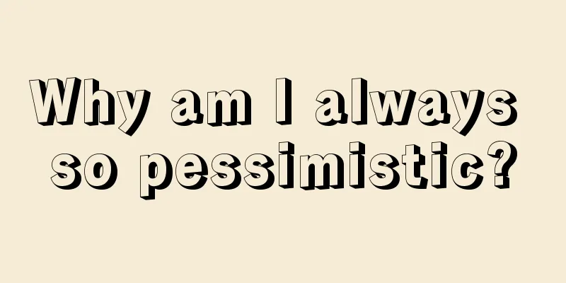 Why am I always so pessimistic?