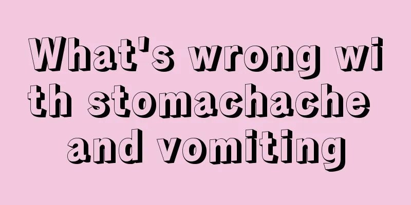 What's wrong with stomachache and vomiting