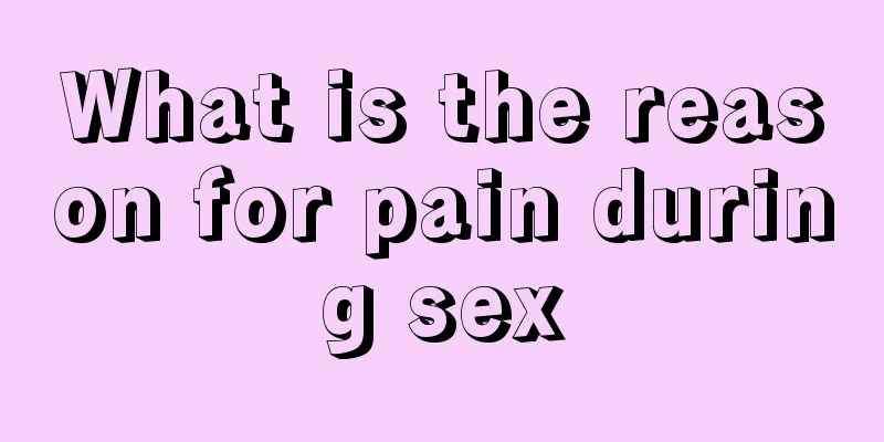 What is the reason for pain during sex