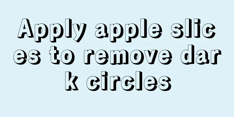 Apply apple slices to remove dark circles
