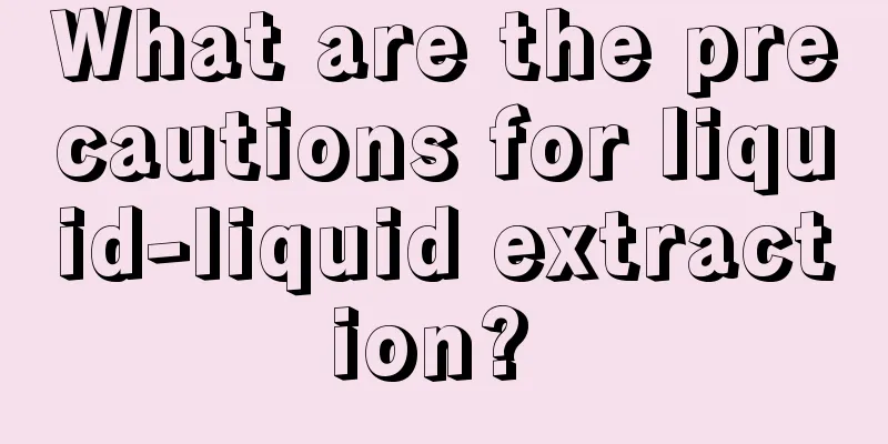 What are the precautions for liquid-liquid extraction? 