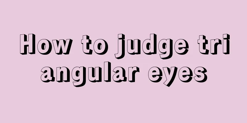 How to judge triangular eyes