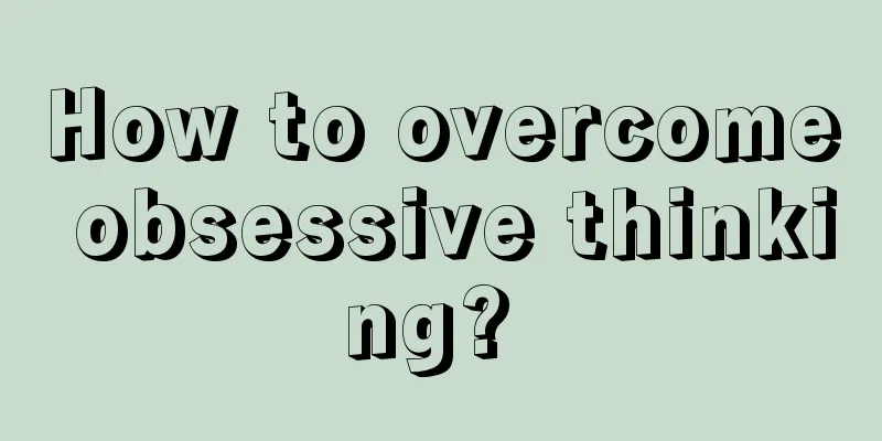 How to overcome obsessive thinking? 