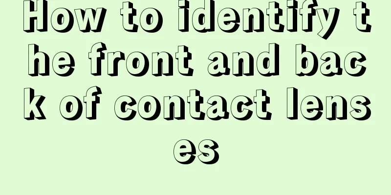 How to identify the front and back of contact lenses