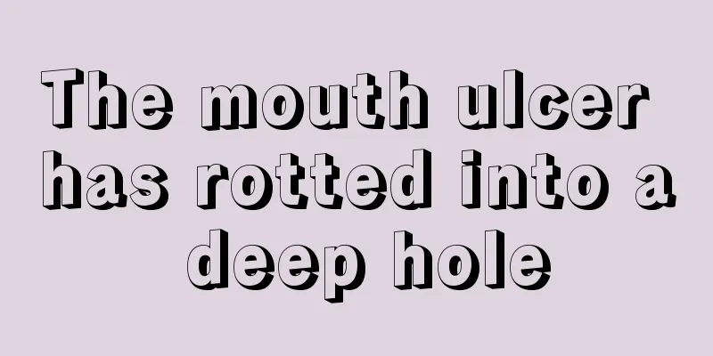 The mouth ulcer has rotted into a deep hole