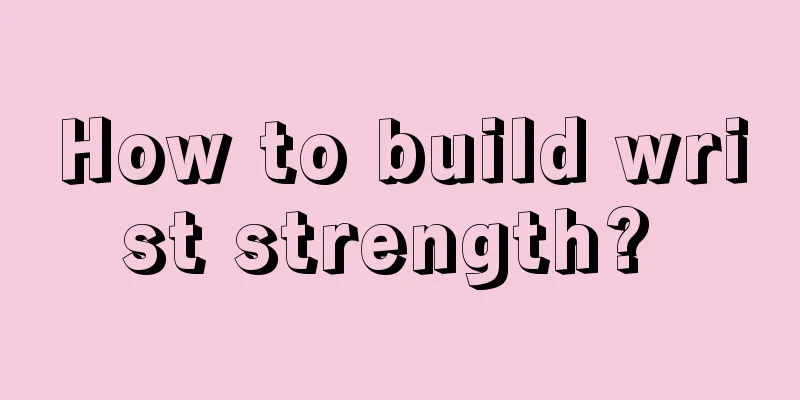 How to build wrist strength? 