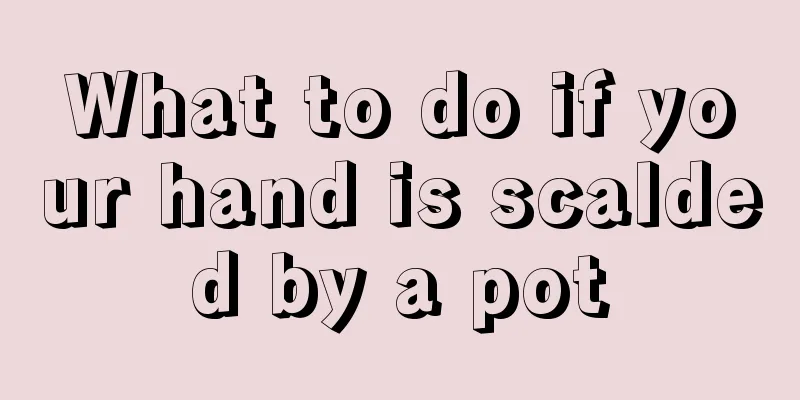 What to do if your hand is scalded by a pot