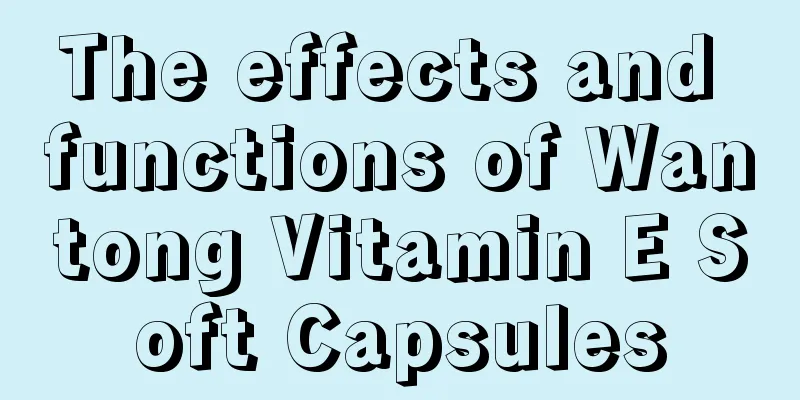 The effects and functions of Wantong Vitamin E Soft Capsules