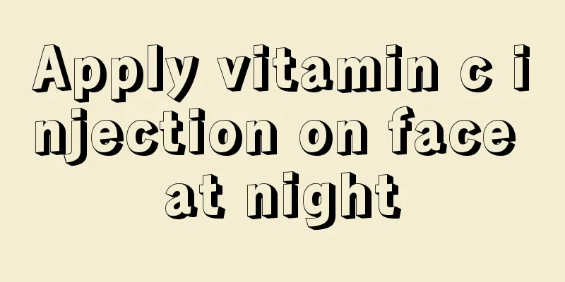 Apply vitamin c injection on face at night