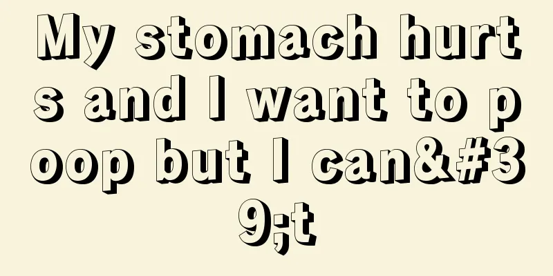My stomach hurts and I want to poop but I can't