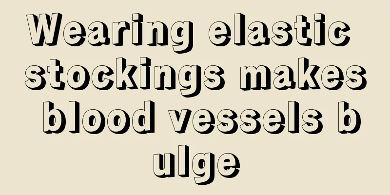 Wearing elastic stockings makes blood vessels bulge