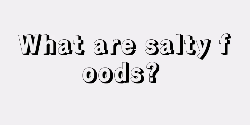 What are salty foods? 