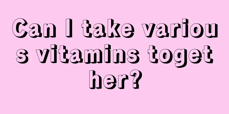 Can I take various vitamins together?