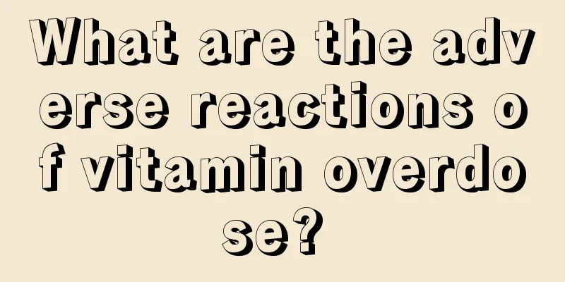 What are the adverse reactions of vitamin overdose? 