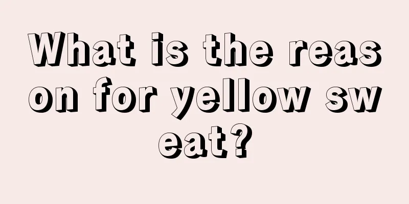 What is the reason for yellow sweat?
