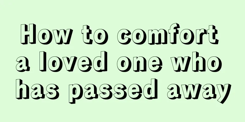 How to comfort a loved one who has passed away