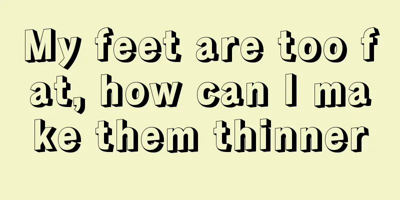 My feet are too fat, how can I make them thinner