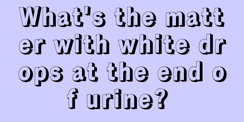 What's the matter with white drops at the end of urine? 