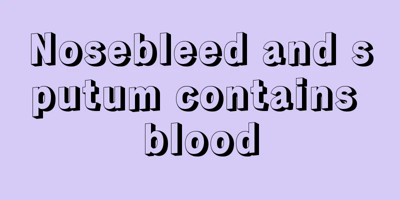 Nosebleed and sputum contains blood