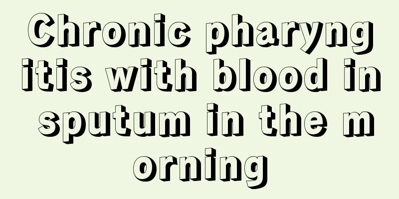 Chronic pharyngitis with blood in sputum in the morning