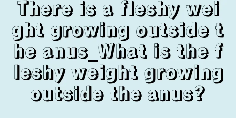 There is a fleshy weight growing outside the anus_What is the fleshy weight growing outside the anus? 