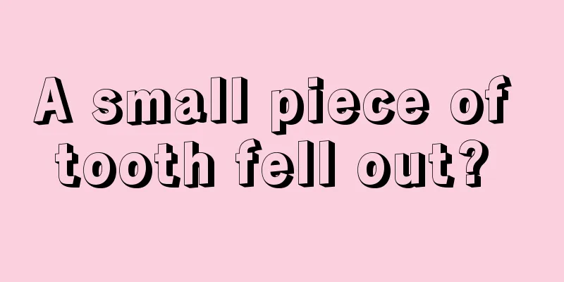 A small piece of tooth fell out? 