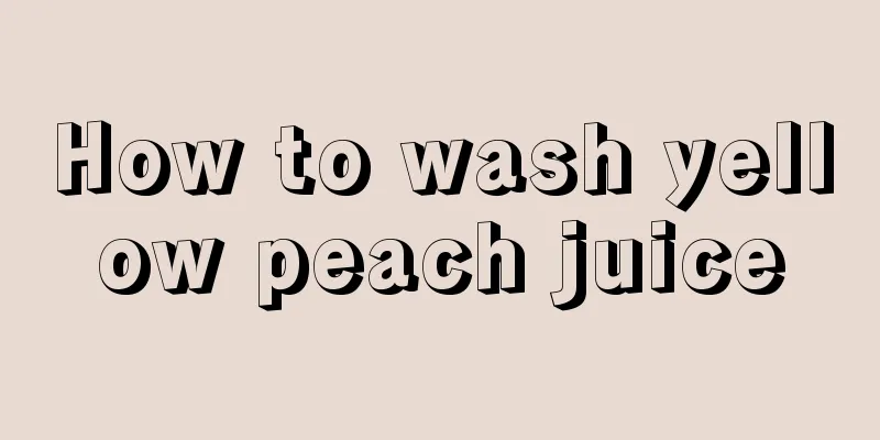 How to wash yellow peach juice