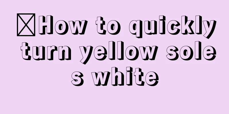 ​How to quickly turn yellow soles white
