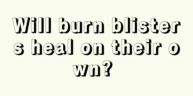 Will burn blisters heal on their own? 