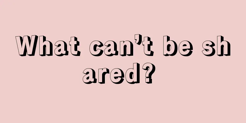 What can’t be shared? 
