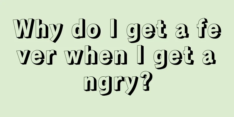 Why do I get a fever when I get angry?