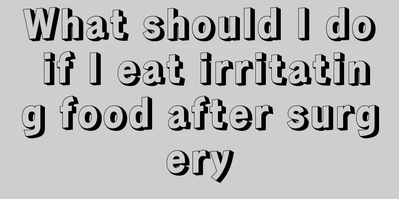 What should I do if I eat irritating food after surgery