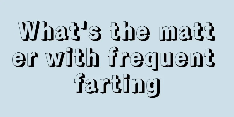 What's the matter with frequent farting