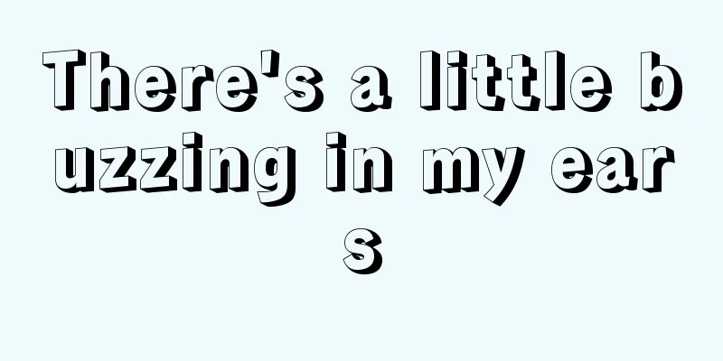 There's a little buzzing in my ears