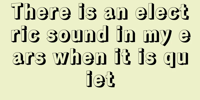 There is an electric sound in my ears when it is quiet