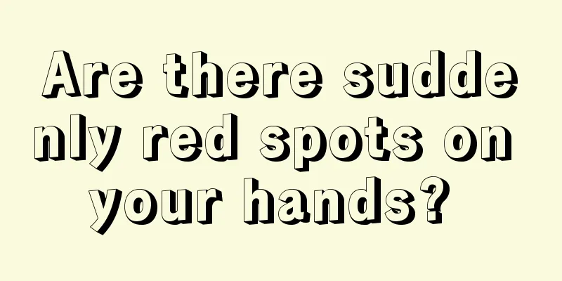 Are there suddenly red spots on your hands? 