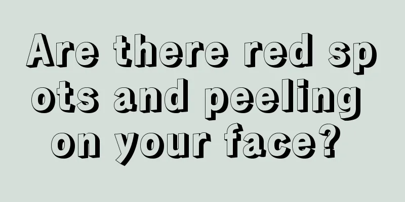 Are there red spots and peeling on your face? 