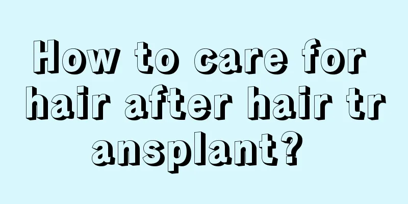 How to care for hair after hair transplant? 