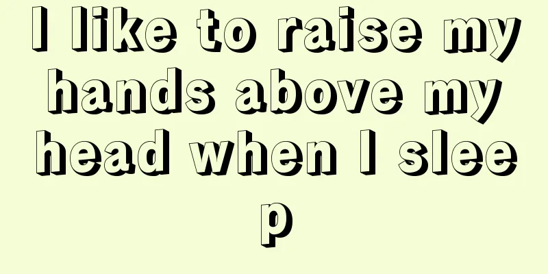I like to raise my hands above my head when I sleep
