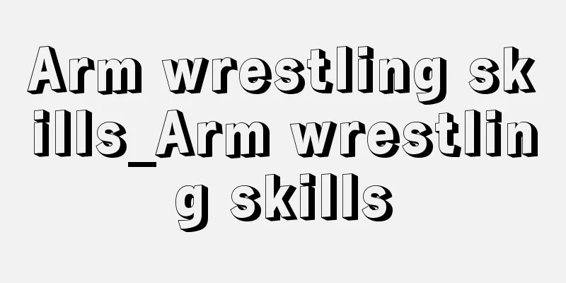 Arm wrestling skills_Arm wrestling skills