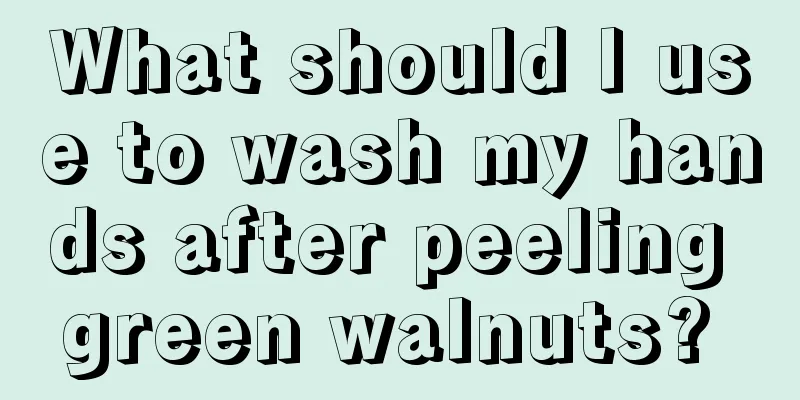 What should I use to wash my hands after peeling green walnuts? 