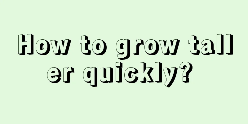How to grow taller quickly? 
