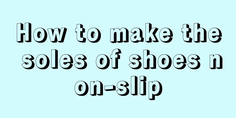 How to make the soles of shoes non-slip